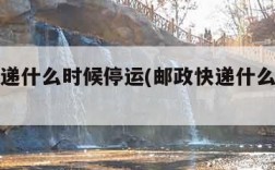 邮政快递什么时候停运(邮政快递什么时候停运啊)