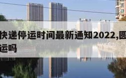 圆通快递停运时间最新通知2022,圆通快递停运吗